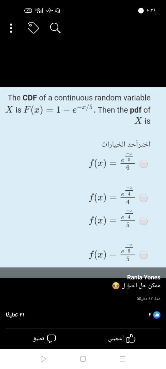 The CDF of a continuous random variable
X is F(x) = 1- e /5. Then the pdf of
X is
اخترأحد الخیارات
e 5
f(x)
f(2) = O
e
f(æ) =
f(æ) =
Rania Yones
م مكن حل السؤال
منذ 4۳ دقيقة
۳۱ تعليقا
Y
تعليق
