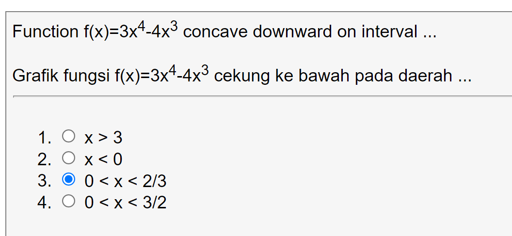 Function f(x)=3x-4x³ concave downward on interval ...
Grafik fungsi f(x)=3x4-4x³ cekung ke bawah pada daerah ..
1. O x > 3
2. О х<0
3. O 0 <x < 2/3
4. O 0<x < 3/2
