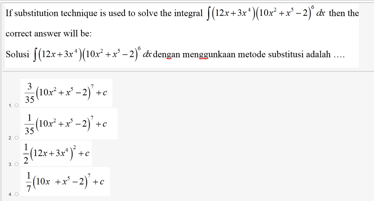 6
If substitution technique is used to solve the integral |(12.x+3x*)(10x² +x° – 2) dx then the
correct answer will be:
Solusi [(12x+3x*)(10x² +x° – 2) de dengan menggunkaan metode substitusi adalah ..
3
(10x² +x* – 2)'
1. O
1
(10x +x - 2
35
) +c
2. O
(12x+3x
+c
3. O
(10x +x'-2) +c
4. O
