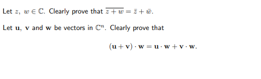 Let z, w e C. Clearly prove that z+ w = z+ū.
Let u, v and w be vectors in C". Clearly prove that
(u+ v) · w = u - w +v•w.
