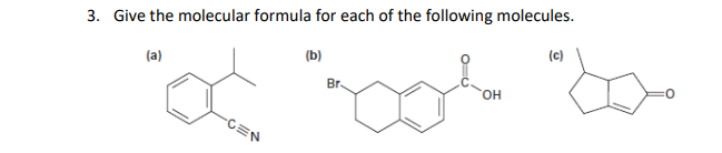 3. Give the molecular formula for each of the following molecules.
(c)
(b)
(a)
Br.
HO.
-CEN
