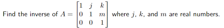 k
Find the inverse of A =
0 1
where j, k, and m are real numbers.
m
0 0
1
