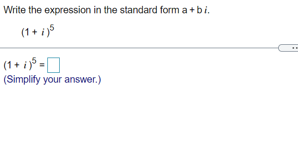 Write the expression in the standard form a +bi.
(1 + i )5
(1+ i)° =
(Simplify your answer.)
