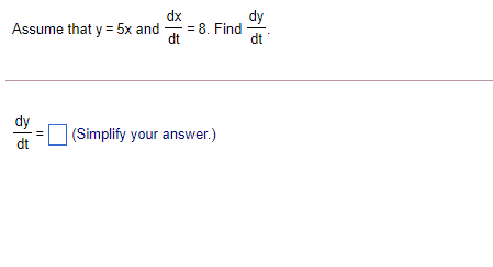 dx
dy
Assume that y = 5x and
= 8. Find
dt
dt
dy
(Simplify your answer.)
