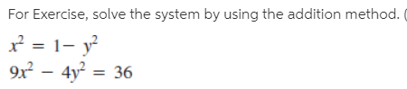 For Exercise, solve the system by using the addition method.
* = 1- y
9x – 4y = 36
