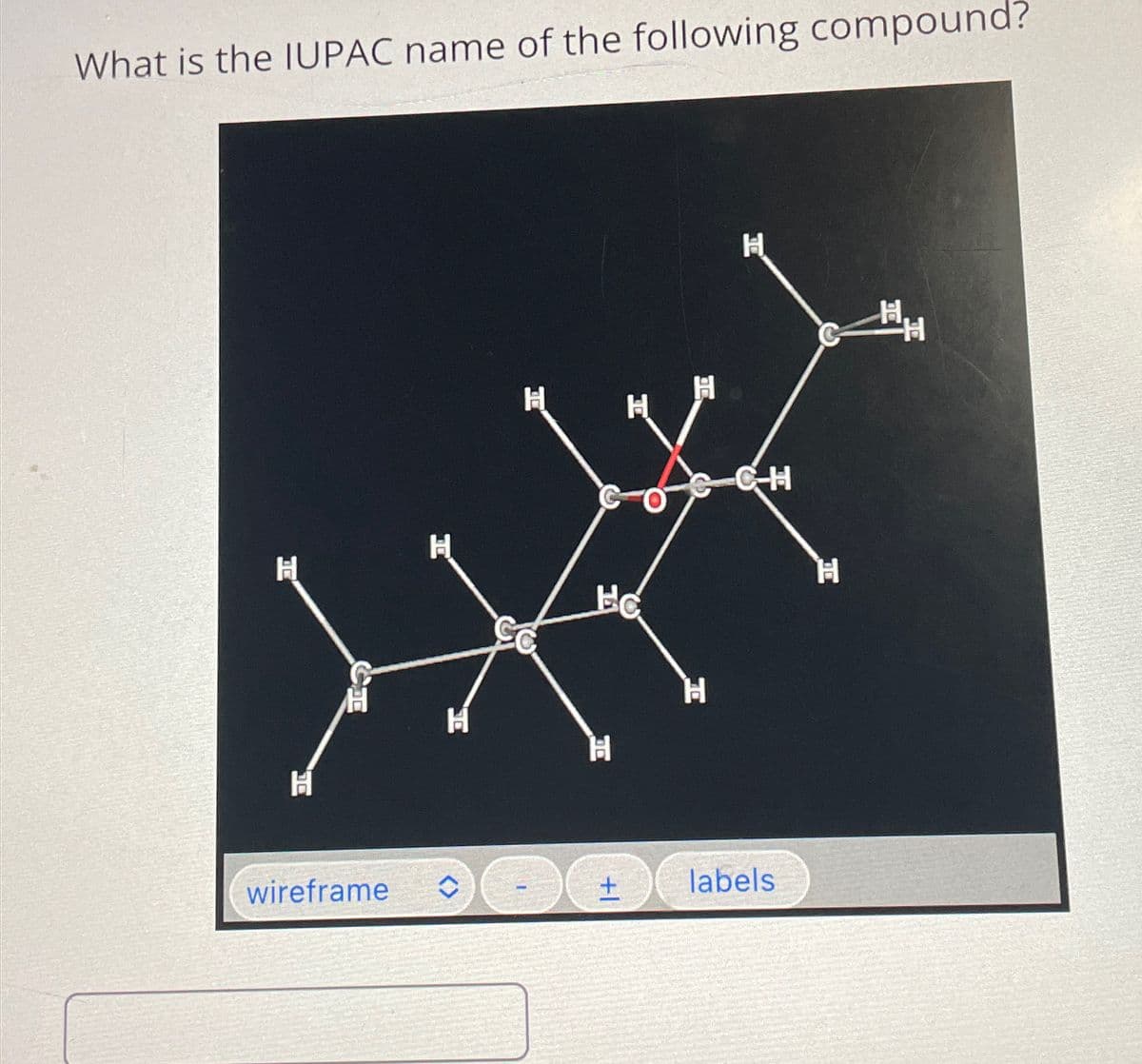 What is the IUPAC name of the following compound?
H
H
wireframe
H
H
H
54:20
THAN
La Penyay khita
HAND
ST
EC
H
H
+1
H
H
H
-C-H
labels
H
H