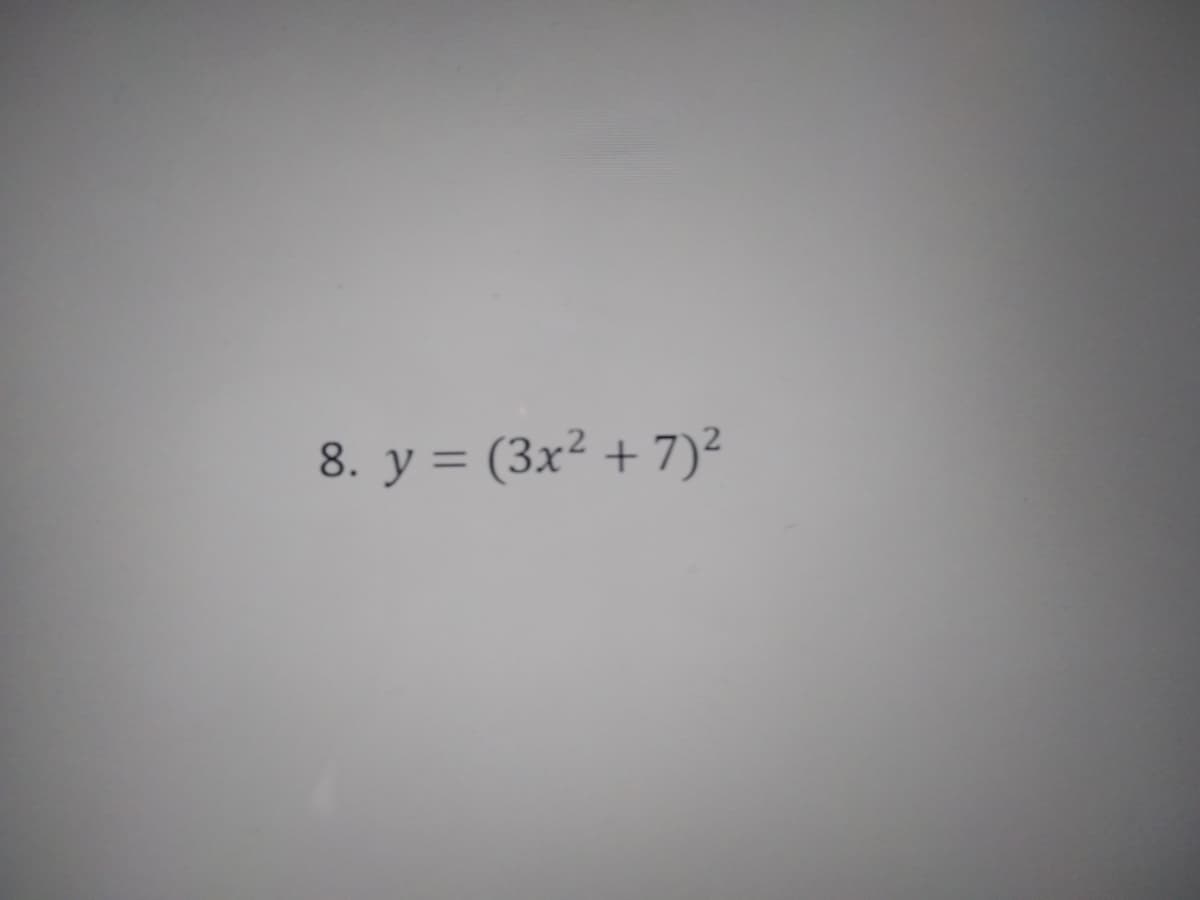 8. y = (3x² + 7)²
