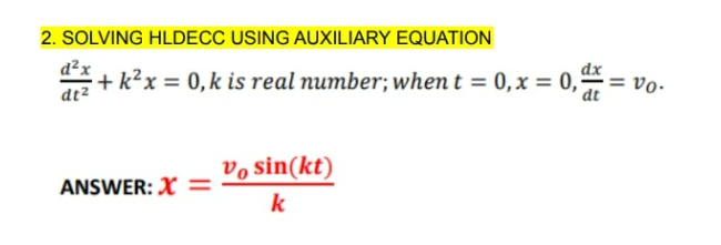 2. SOLVING HLDECC USING AUXILIARY EQUATION
²+k²x = 0, k is real number; when t=0, x=0, x= vo.
dt²
dt
ANSWER: X=
Vo sin(kt)
k