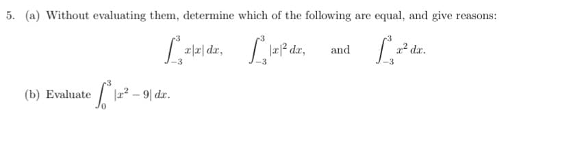 5. (a) Without evaluating them, determine which of the following are equal, and give reasons:
| 2|2| dr,
ef dr,
|22 dr.
and
(b) Evaluate
l22 – 9| dr.
