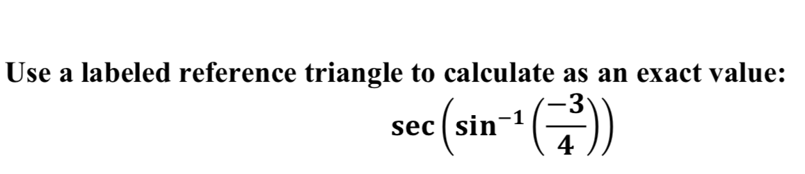 Use a labeled reference triangle to calculate as an exact value:
-3
sec | sin
4
