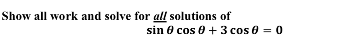 Show all work and solve for all solutions of
sin 0 cos 0 + 3 cos 0 = 0
