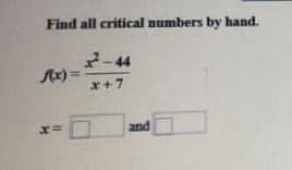 Find all critical numbers by hand.
2-44
x+7
Ax)=
and