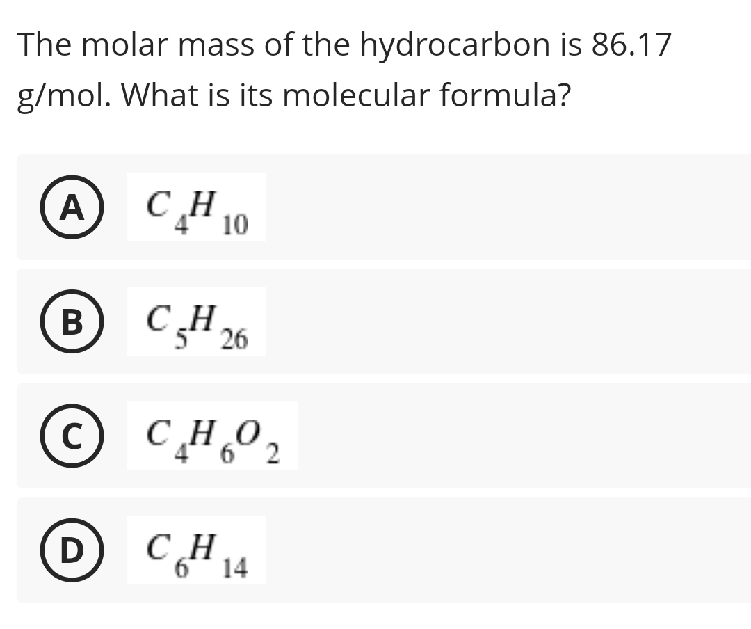 The molar mass of the hydrocarbon is 86.17
g/mol. What is its molecular formula?
A CH 10
В
CH 26
© CHO,
C
D
CH
6* 14
