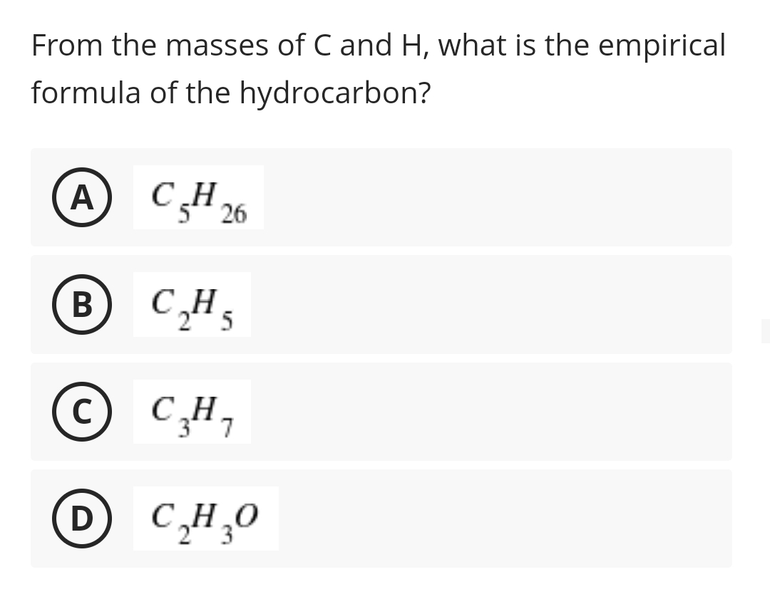 From the masses of C and H, what is the empirical
formula of the hydrocarbon?
A
C54 26
B
C,H
C)
7
D CH,0
D
3
