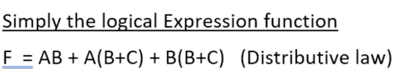 Simply the logical Expression function
F = AB + A(B+C) + B(B+C) (Distributive law)
