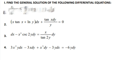 1. FIND THE GENERAL SOLUTION OF THE FOLLOWING DIFFERENTIAL EQUATIONS:
tan xdy
(x tan x + In y )dx +
y
2.
dx – x' csc 2 ydy = -
-dy
tan 2y
4. 3x ydx – 3 xdy + x'dy – 3 ydx = -6 ydy
%3D
3.
