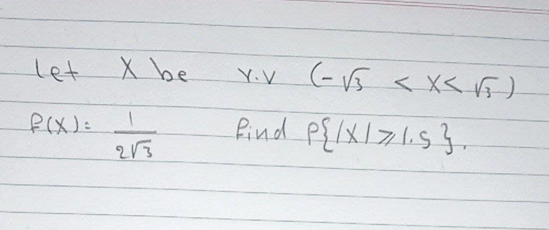 let
f(x)=
X be
1
2√3
(-√5 < X<√)
Y.V
Pind P{/X1765}
