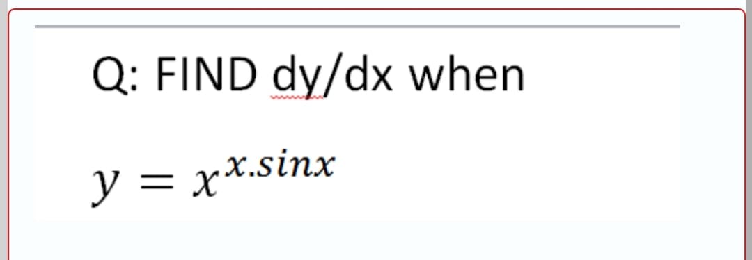 Q: FIND dy/dx when
y = xx.sinx
