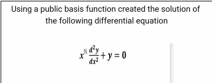 Using a public basis function created the solution of
the following differential equation
d²y
+y=D 0
dx2
