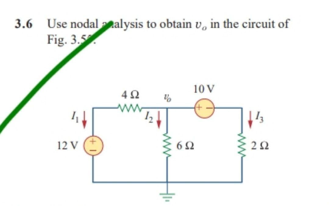 3.6 Use nodal raalysis to obtain U, in the circuit of
Fig. 3.5
10 V
4 Ω
%
44
√13
ΖΩ
12 V
www
6Ω
H₁₁
