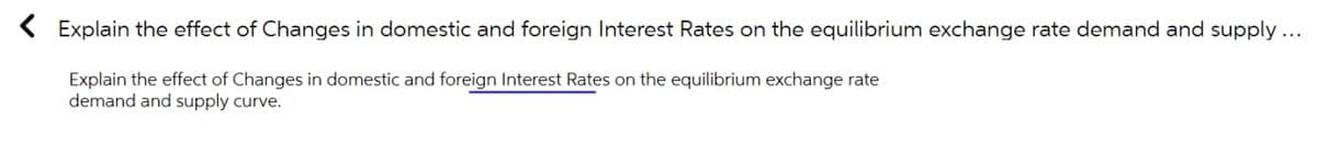 < Explain the effect of Changes in domestic and foreign Interest Rates on the equilibrium exchange rate demand and supply ...
Explain the effect of Changes in domestic and foreign Interest Rates on the equilibrium exchange rate
demand and supply curve.
