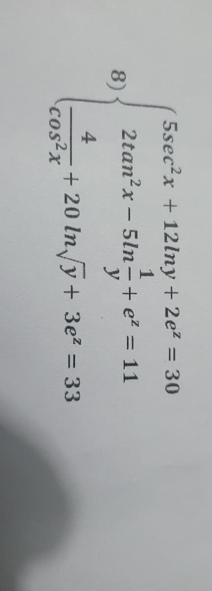 5sec?x + 12lny + 2ez = 30
1
2tan?x - 5ln-+ e2 = 11
y
8)
4
+ 20 In/y + 3e2 = 33
cos²x
