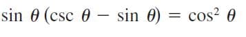 sin 0 (csc 0 - sin 0) = cos? 0
