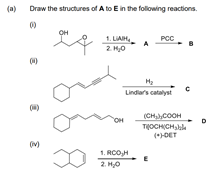 (a)
Draw the structures ofA to E in the following reactions.
он
1. LIAIH,
2. H0
PCC
00
Lindiar's catalyst
OH
(CH,COOH
THOCHICH,lla
(*DET
1. RCOH
2. HO

