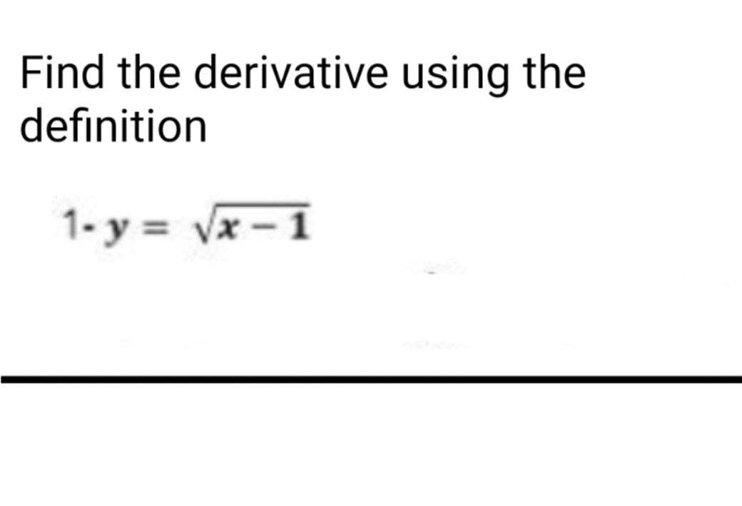 Find the derivative using the
definition
1- y = vx - 1
