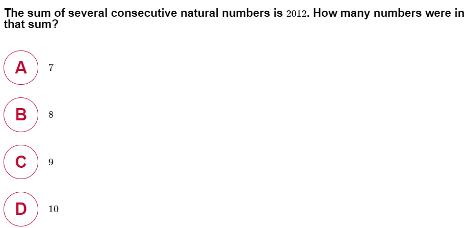 The sum of several consecutive natural numbers is 2012. How many numbers were in
that sum?
A
7
B
8
C
9
D
10

