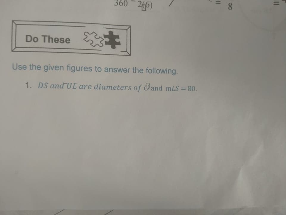 8
360 - 260)
Do These
Use the given figures to answer the following.
1. DS and UL are diameters of and mLS = 80.
