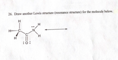 26. Draw another Lewis structure (resonance structure) for the molecule below.
H
H
H.
H
:0:
