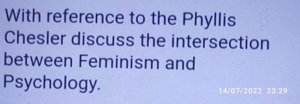 With reference to the Phyllis
Chesler discuss the intersection
between Feminism and
Psychology.
14/07/2022 23:29