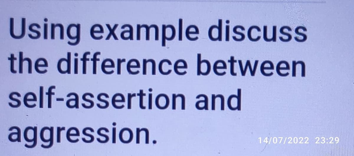 Using example discuss
the difference between
self-assertion and
aggression.
14/07/2022 23:29