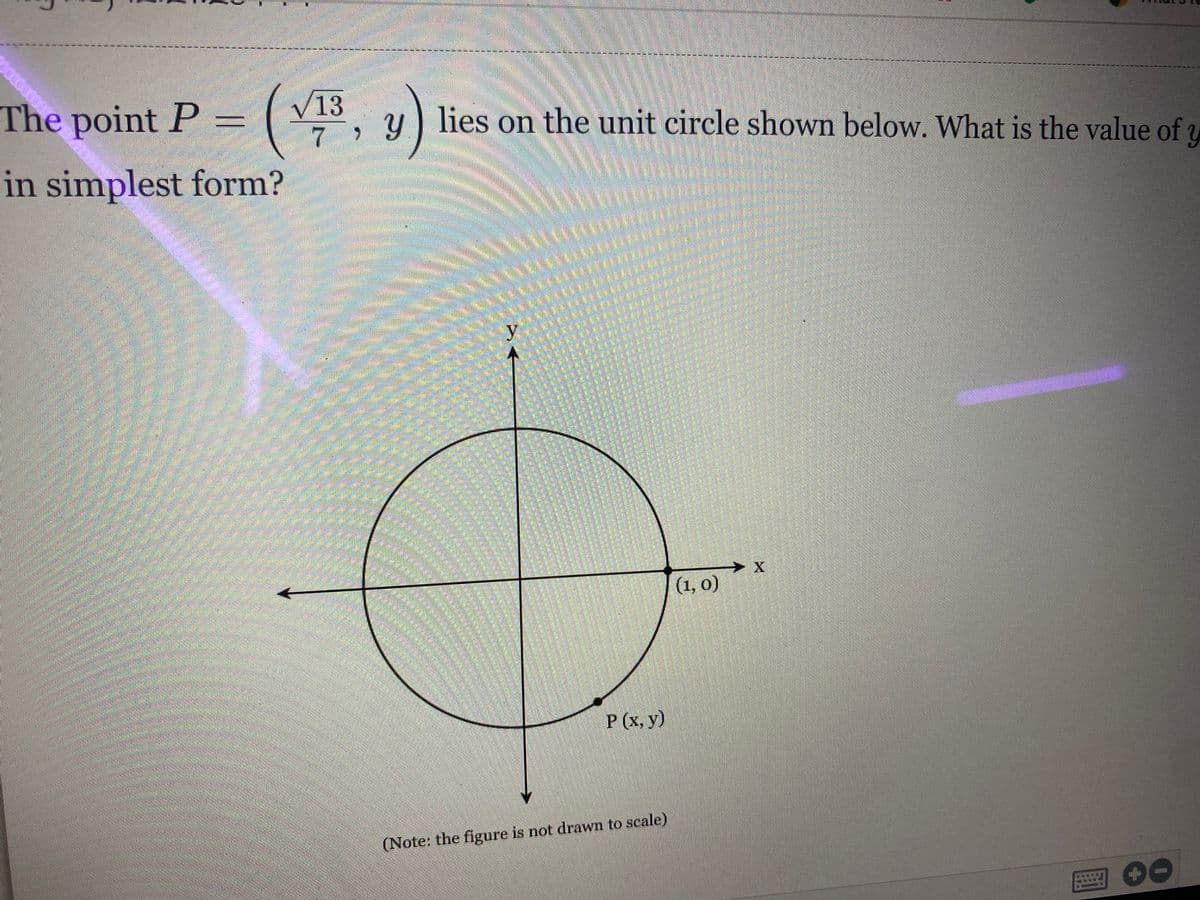 The point P = ( V13, y)
7 >
lies on the unit circle shown below. What is the value of u
in simplest form?
(1, 0)
P (x, y)
(Note: the figure is not drawn to scale)
圈O0
