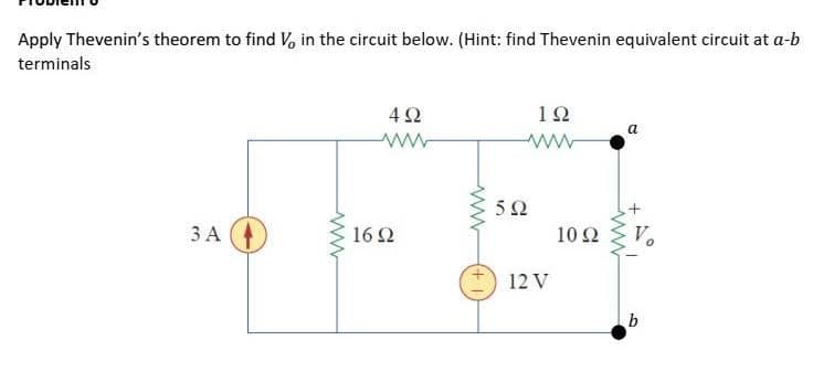 Apply Thevenin's theorem to find V, in the circuit below. (Hint: find Thevenin equivalent circuit at a-b
terminals
4Ω
12
a
5Ω
3 A
16 2
10 Ω
V.
12 V
