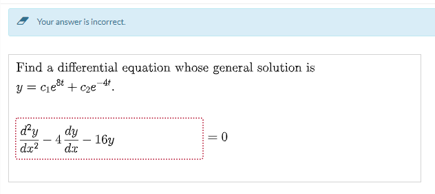 Your answer is incorrect.
Find a differential equation whose general solution is
y = cest
+ cze 44.
d²y
dy
- 4
- 16y
= 0
-
dx?
dx
