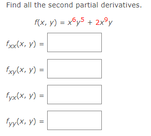 Find all the second partial derivatives.
f(x, y) = x6y5 + 2xºy
fxx(x, y) =
fxy(x, y) =
fyx(x, y) =
fyy(x, y) =