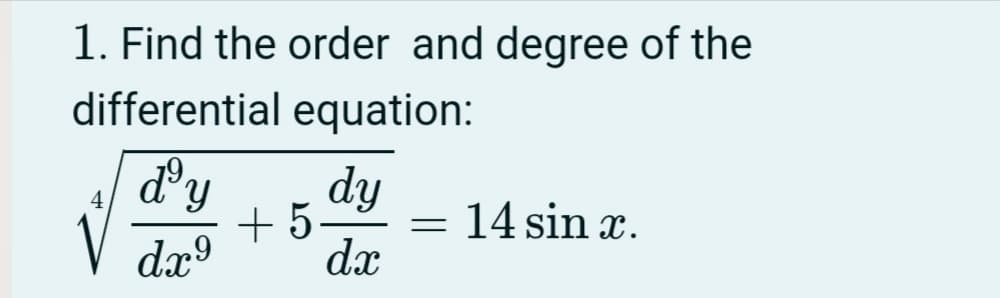 1. Find the order and degree of the
differential equation:
d'y
dy
+ 5-
= 14 sin x.
dxº
dx
