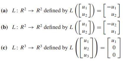 (a) L: R² → R* defined by L()=
(C)--)
U2
L: R² → R° defined by L(") =||
U2
u2
(c) L: R3 → R³ defined by L
U3
