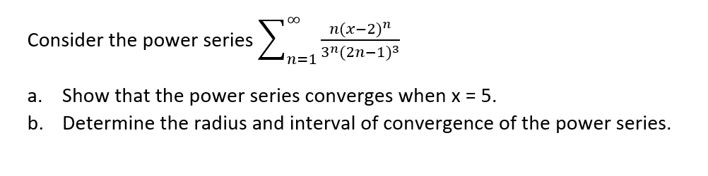 п(х-2)"
Consider the power series
3"(2n-1)3
n=1
Show that the power series converges when x = 5.
Determine the radius and interval of convergence of the power series.
а.
b.
