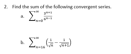 2. Find the sum of the following convergent series.
3n+1
а.
6n-1
n=0
1
b.
'n=16
n+1
