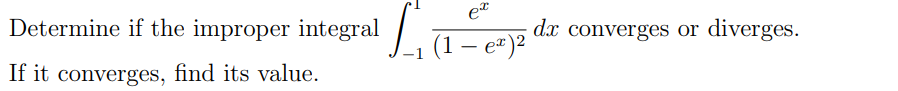 Determine if the improper integral
et
dx converges or diverges.
(1 – e" )2
If it converges, find its value.
