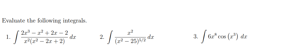Evaluate the following integrals.
2x3 – x2 + 2x – 2
d.x
·| ²(x2 – 2x +2)
x2
|2 – 25)5/2
6.x8
2.
dx
3.
cos (x*) dx
