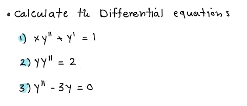 Calculate tu Differential equatión s
) x y" + y' = 1
2) yy"
= 2
3) y" - 3y = 0
%3D
