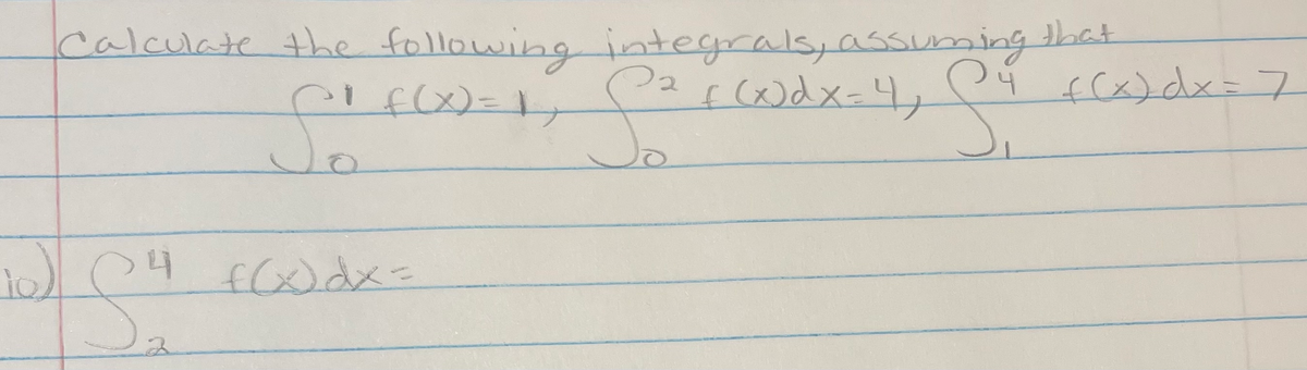 calculate the following integrals,assuming
f(x)dx=4,
that
fcx)dx=7
4 f60dx=

