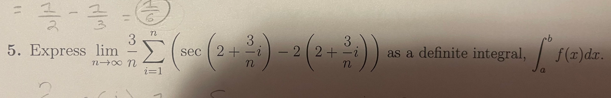 n
3
9.
5. Express lim
n ∞ N
3
2 2+-i
2+ -i
as a definite integral,
f (x)dr.
sec
-
|
-
i=1
a
