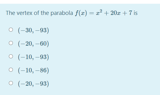 The vertex of the parabola f(x) = x² + 20x + 7 is
о (-30, —93)
O (-20, –60)
о (-10, —93)
O (-10,–86)
о (-20, —93)
