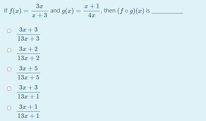 3x
and g(x)
x +3
x +1
If f(x) =
then (f o g)(x) is
4x
3x + 3
13х + 3
Зх + 2
13x + 2
3x + 5
13x + 5
3x + 3
13x +1
3x +1
13х + 1
