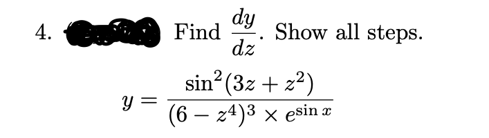 dy
Show all steps.
dz
4.
Find
sin (3z + 22)
y =
(6 – z4)3 × esin æ
%D
-
